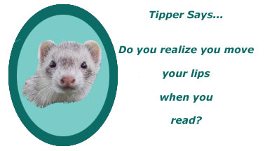 Tipper says...Do you realize you move your lips when you read?